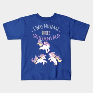 I Was Normal Three Unicorns Ago T-Shirt Funny Unicorn Shirt Kids T-Shirt